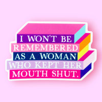 I Won't Be Remembered as a Woman Who Kept Mouth Shut Sticker