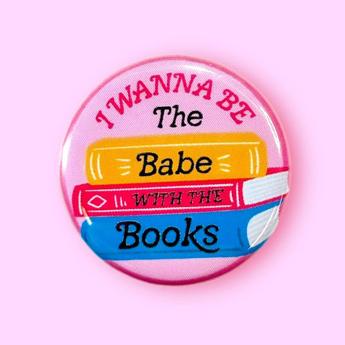 I Wanna Be The Babe With the Books (Button)