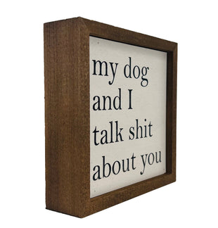 6x6 My Dog And I Talk About You Small Sign