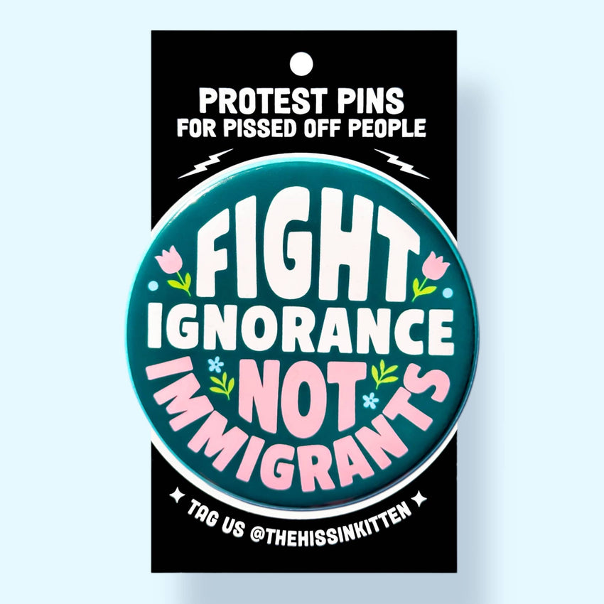 Fight Ignorance Not Immigrants Small Button