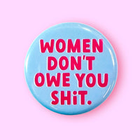 Women Don't Owe You Shit (Button!)