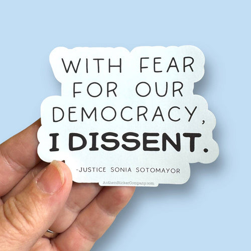 With fear for our democracy, I dissent sticker