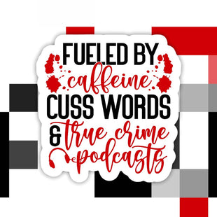 Fueled By Caffeine, Cuss Words, & True Crime Podcast Sticker