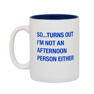 So...Turns Out I'm Not An Afternoon Person Either - Funny Mug