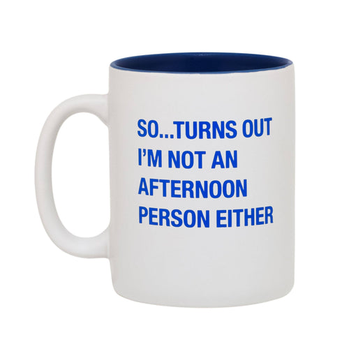 So...Turns Out I'm Not An Afternoon Person Either - Funny Mug