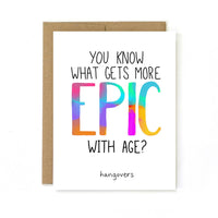 You Know What Gets More Epic with Age? HANGOVERS - Funny birthday card