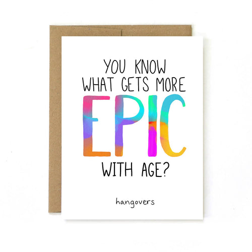 You Know What Gets More Epic with Age? HANGOVERS - Funny birthday card