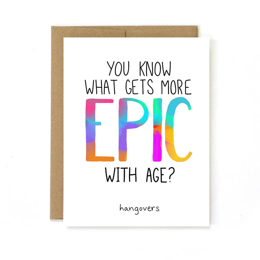 You Know What Gets More Epic with Age? HANGOVERS - Funny birthday card