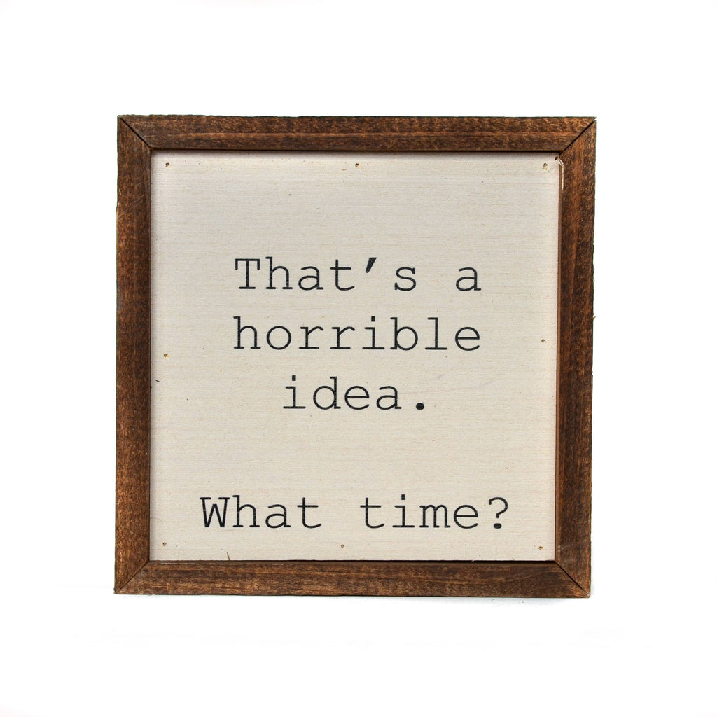 SALE! 6X6 That's a horrible idea. What Time? Funny Wall Art