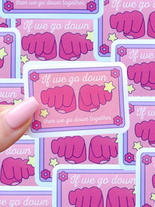 If We Go Down, We Go Down Together - Feminist Sticker