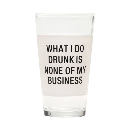 What I Do Drunk Is None of My Business Pint Glass