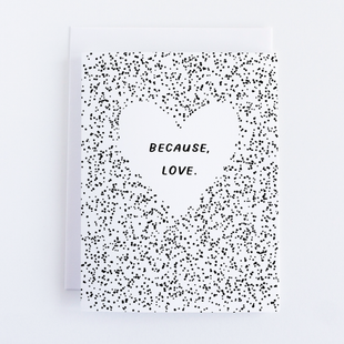 Because, Love Greeting Card for Weddings, Anniversaries or Birthdays