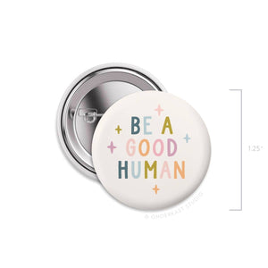 Be a Good Human Pinback Button