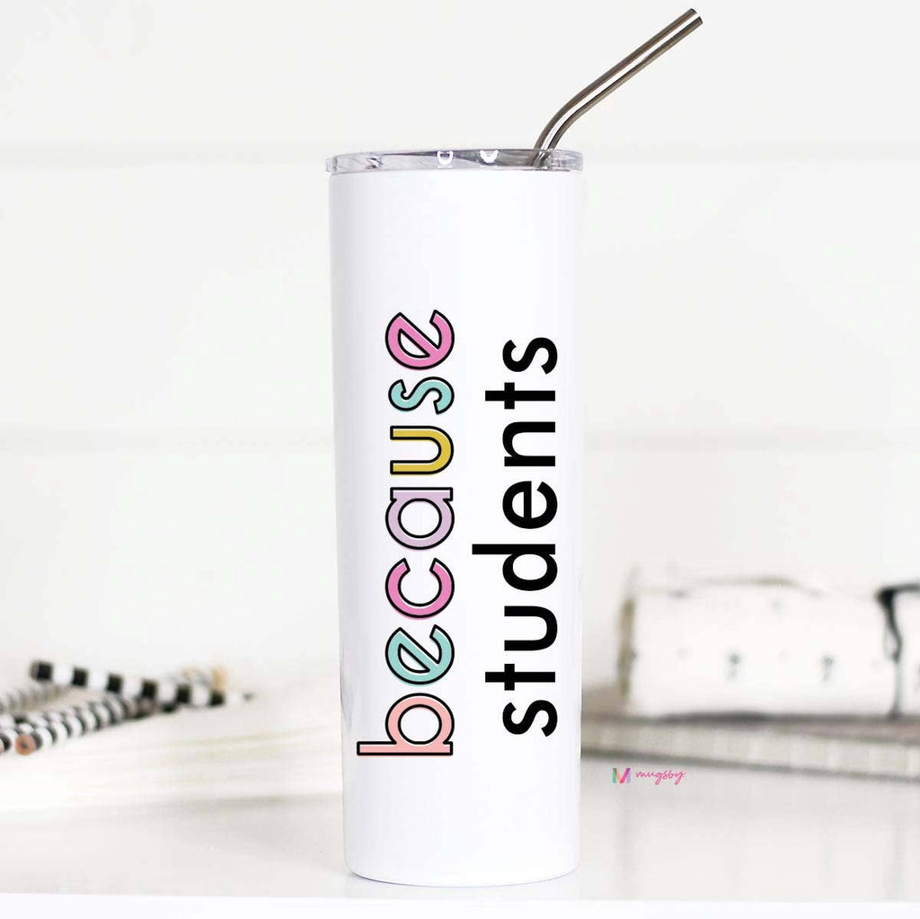 Because Students Funny Teacher Stainless Tall Travel Cup
