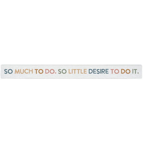 Home Decor - So Much To Do So Little Desire To Do It - Shelf Stick