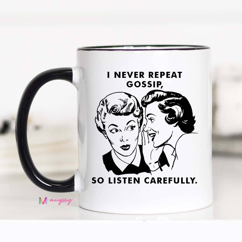 I Never Repeat Gossip so Listen Carefully - Funny Mug