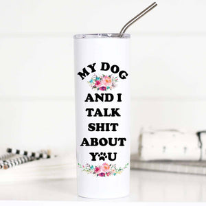 My Dog & I Talk Shit Funny 20oz Stainless Tall Travel Cup