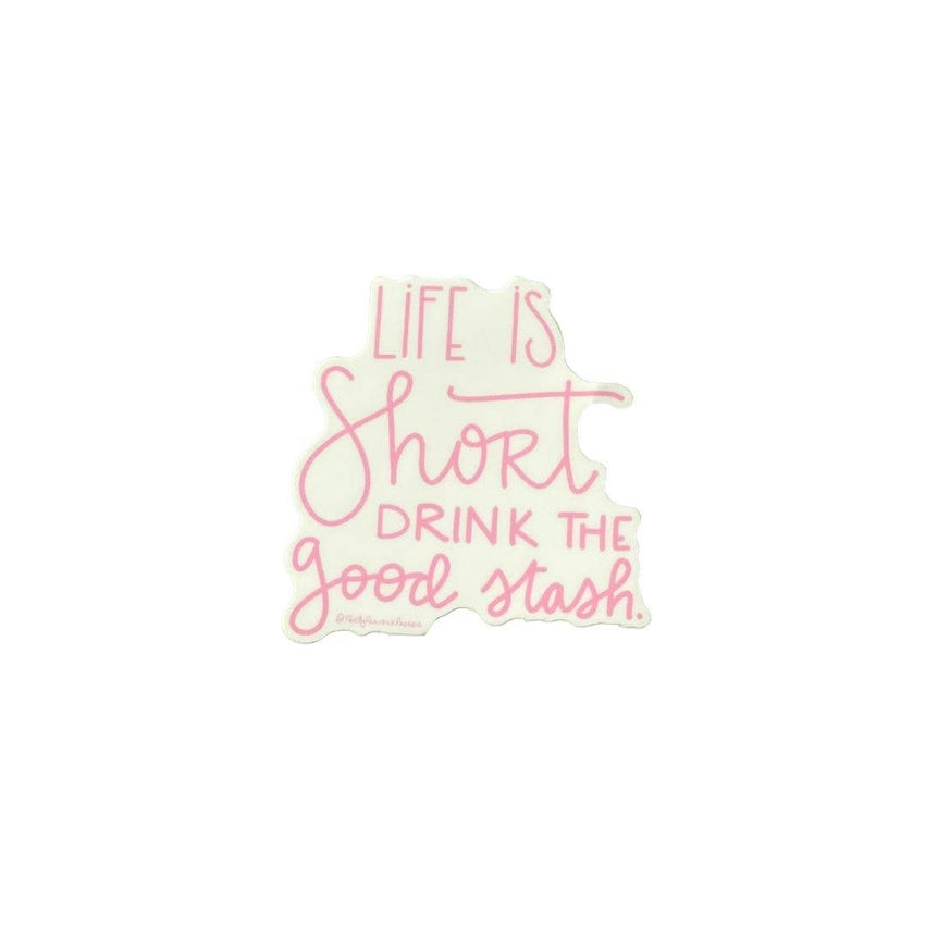 Life is Short Drink The Good Stash Sticker