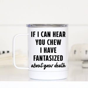 SALE! If I can Hear You Chew I have I Have Fantasized Travel Cup