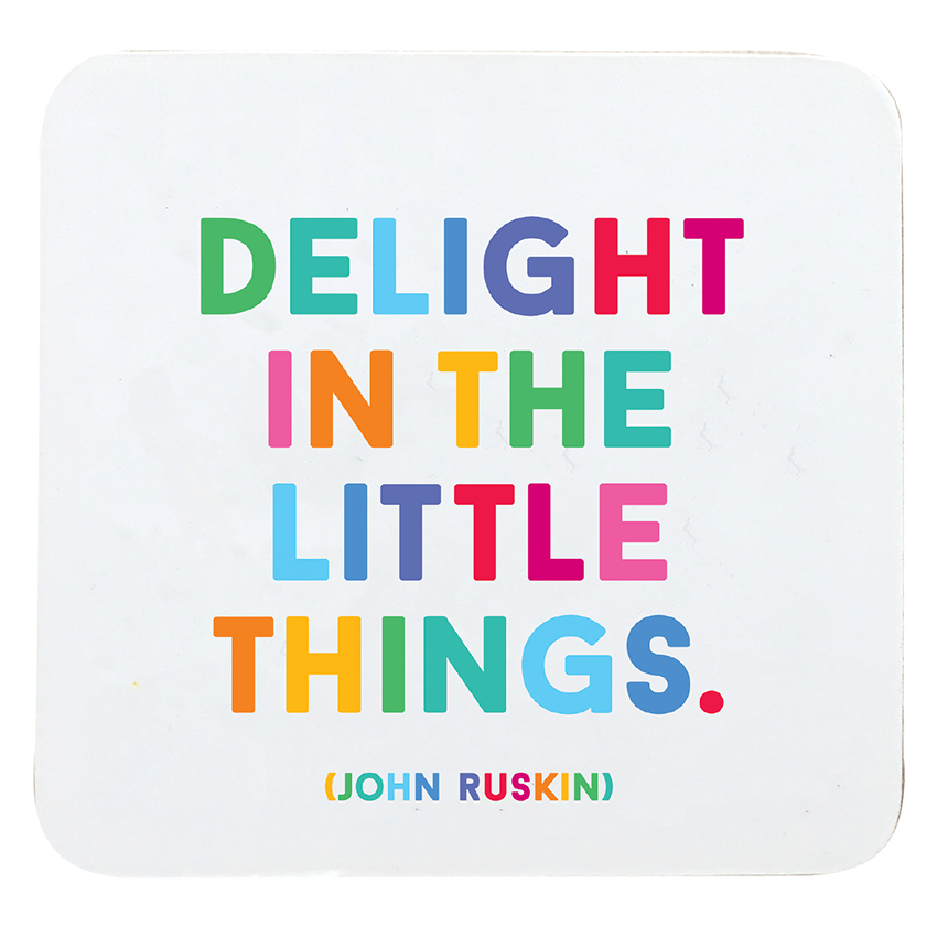 Coaster - Delight The Little Things (John Ruskin)