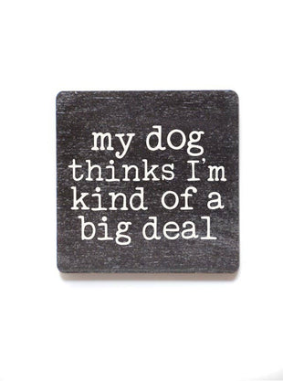 My Dog Thinks I'm A Big Deal - Funny Wood Magnet for Dog Lovers