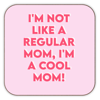 I'm Not Like a Regular Mom, I'm a Cool Mom Coaster