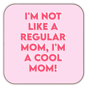 I'm Not Like a Regular Mom, I'm a Cool Mom Coaster