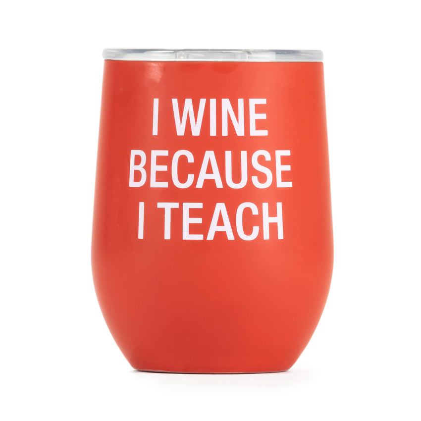 I Wine Because I Teach - Stainless Stemless Wine