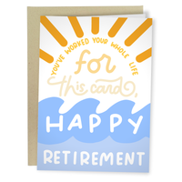 You've Worked Your Whole Life for this Card - Happy Retirement Card