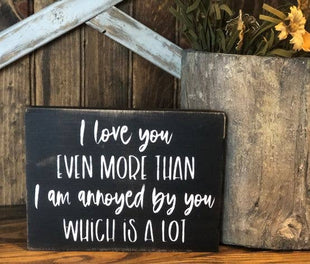 I Love You More More Than I Am Annoyed By You - Funny Rustic Wood Sign