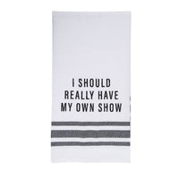 I Really Should Have My Own Show - Kitchen Tea Towel